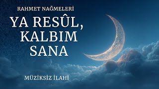 Ya Resûl, Kalbim Sana - Rahmet Nağmeleri Müziksiz İlahi
