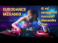 Eurodance megamix  dj val  savage44  morozoff  alexandra stan