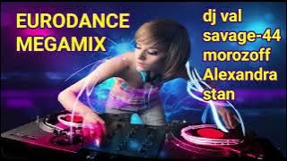 EURODANCE MEGAMIX * DJ Val * Savage-44 * Morozoff * Alexandra Stan