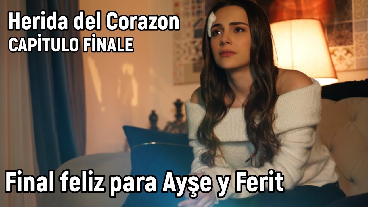 Herida del Corazon Capitulo Finale en espanol - Final feliz para Ayşe y