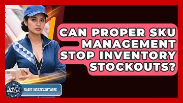 Can Proper SKU Management Stop Inventory Stockouts? - Smart Logistics Network