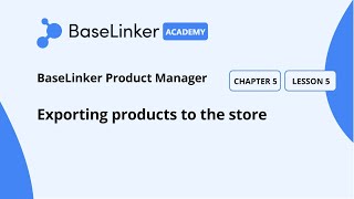 Ch.5, L.5 | Exporting products to the store | Baselinker Academy (Advanced)