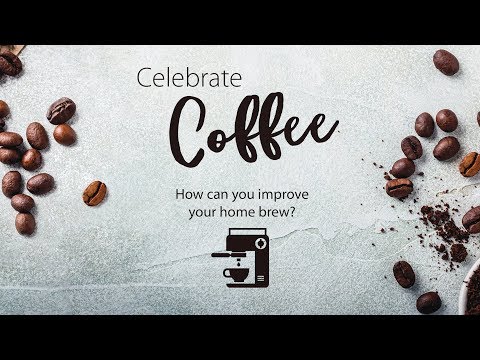 celebrating-coffee,-part-4:-how-to-improve-your-home-brew