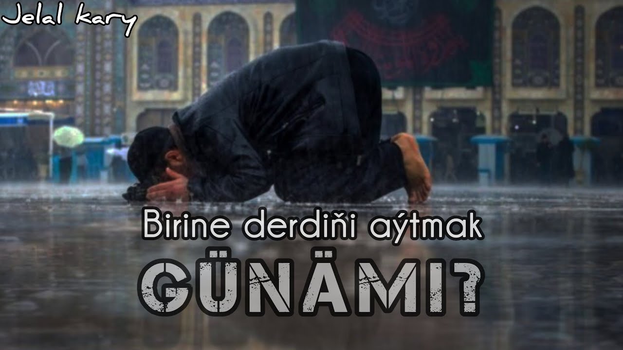 Jelal kary - zeyrenmek, derdiñi aÿtmak we aytmasyzlyk barada