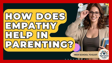 How Does Empathy Help In Parenting? - High School Toolkit