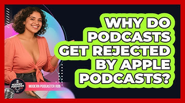 Why Do Podcasts Get Rejected By Apple Podcasts? - Modern Podcaster Hub