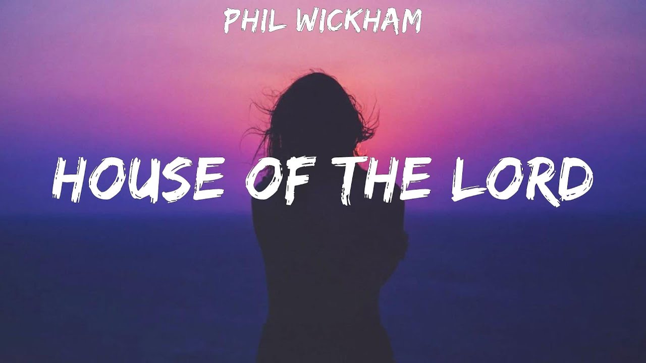 Phil Wickham House of The Lord lyrics YouTube