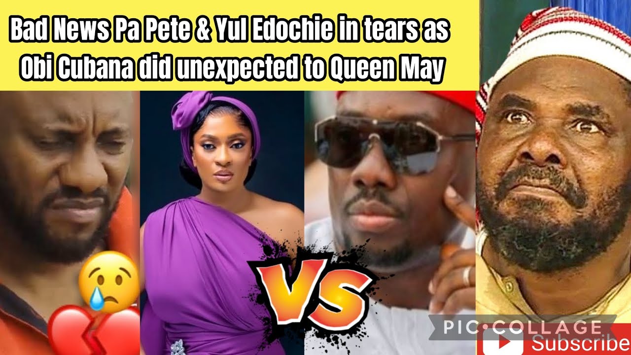 Bad News Pa Pete & Yul Edochie in tears as Obi Cubana did unexpected to Queen May