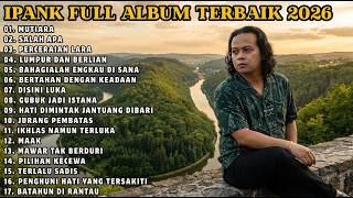 IPANK FULL ALBUM 2026 | MUTIARA - SALAH APA - LUMPUR DAN BERLIAN - TERLALU SADIS