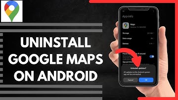 How To Uninstall Google Maps On Android