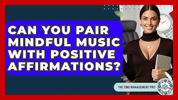 Can You Pair Mindful Music With Positive Affirmations? - The Time Management Pro