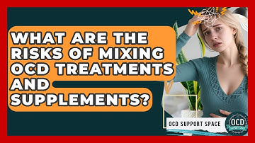 What Are The Risks Of Mixing OCD Treatments And Supplements? - OCD Support Space