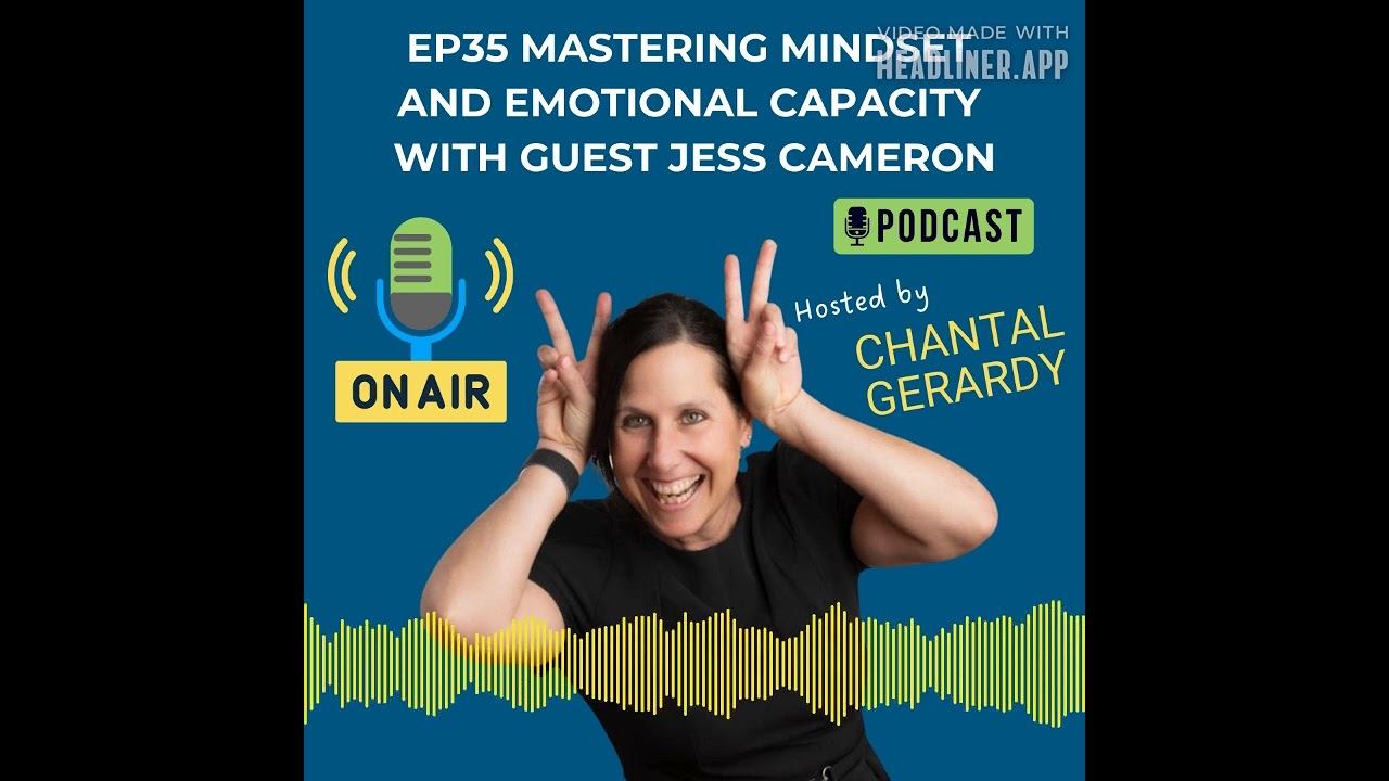 EP35 Mastering Mindset and Emotional Capacity with guest Jess Cameron