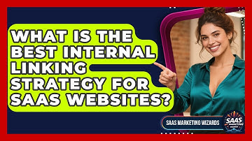 What Is The Best Internal Linking Strategy For SaaS Websites? - Saas Marketing Wizards