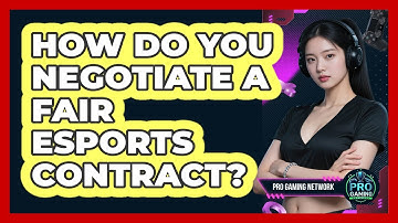 How Do You Negotiate A Fair Esports Contract? - Pro Gaming Network