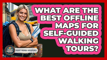 What Are The Best Offline Maps For Self-guided Walking Tours? - Pocket Friendly Adventures