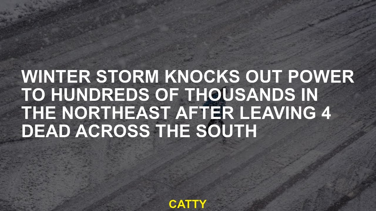 Winter storm knocks out power to hundreds of thousands in the Northeast ...