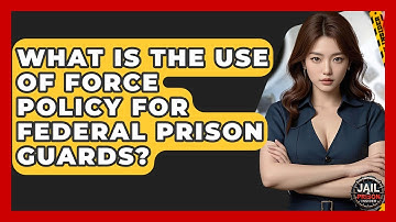 What Is The Use Of Force Policy For Federal Prison Guards? - Jail & Prison Insider