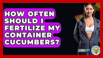 How Often Should I Fertilize My Container Cucumbers? - LearnToDIY360.com