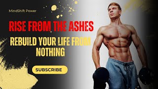 Rise from the Ashes | Rebuild Your Life from Nothing |