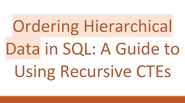 Ordering Hierarchical Data in SQL: A Guide to Using Recursive CTEs
