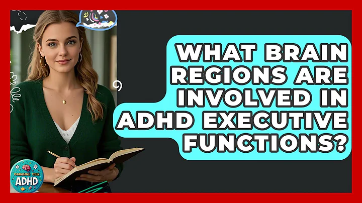 What Brain Regions Are Involved In ADHD Executive Functions? - Managing Your ADHD