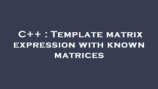 C++ : Template matrix expression with known matrices