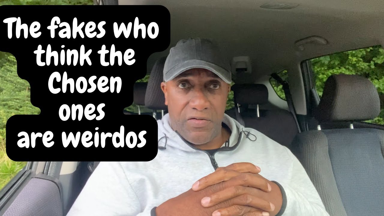 The Fakes think that the Chosen Ones are Weirdo's.