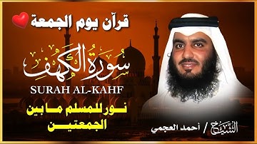 تلاوة هادئة بصوت الشيخ أحمد العجمي 🕋 | سورة الكهف كاملة | خشوع يلامس القلوب | جودة عالية 🎧