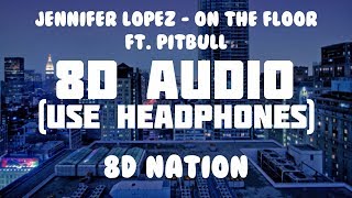 Jennifer Lopez - On The Floor Ft Pitbull 8D Audio 8D Nation