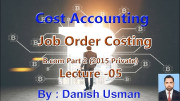 Lecture 5 : Job Order Costing | Cost Accounting | For Bcom Part 2 (2015 Private), in Urdu/Hindi
