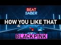 How you like that blackpink  expert  beat saber
