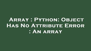 Array : Python: Object Has No Attribute Error : An array