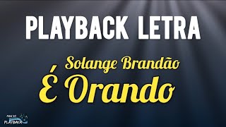 É Orando | playback letra | Solange Brandão