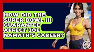 How Did The Super Bowl III Guarantee Affect Joe Namath's Career? - Epic Sports Tales