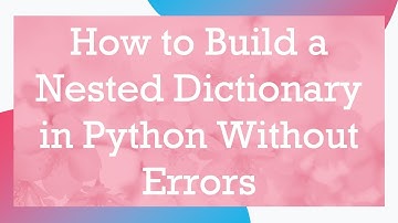 How to Build a Nested Dictionary in Python Without Errors
