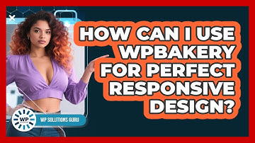 How Can I Use WPBakery For Perfect Responsive Design? - WP Solutions Guru