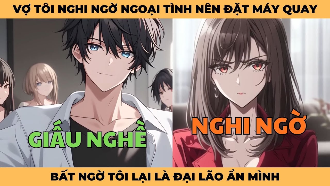 Vợ Tôi Nghi Ngờ Tôi Ngoại Tình Nên Đặt Máy Quay Lén, Bất Ngờ Tôi Là Đại Lão Ẩn Mình