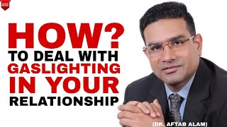 HOW TO DEAL WITH GASLIGHTING IN YOUR RELATIONSHIP || (DR. AFTAB ALAM) || 4 TIPS FOR GASLIGHTING ||