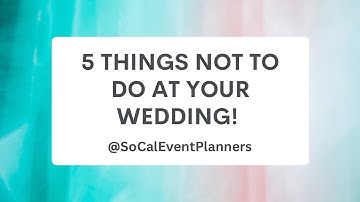 5 Things NOT To Do At Your Wedding - SoCal Event Planners Tips!