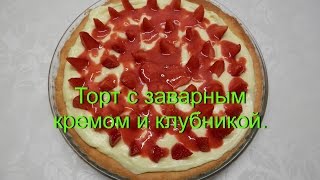Торт с заварным кремом и с клубникой | Простой и вкусный торт Торт с заварным кремом и с клубникой | Простой и вкусный торт