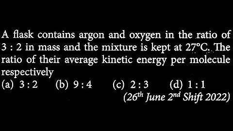 A flask contains argon and oxygen in the ratio of 3: 2 in mass and the mixture is kept  HT DTS 24 Q7
