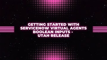 Getting Started with ServiceNow Virtual Agents Boolean Inputs - Utah Release