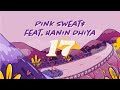 Pink Sweat$  "17" (feat. Hanin Dhiya) (Official Animated Lyrics Video)