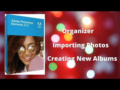 Photoshop Elements 2022 Organizer Importing and New Albums