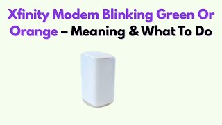 Xfinity Modem Blinking Green Or Orange – Meaning & What To Do