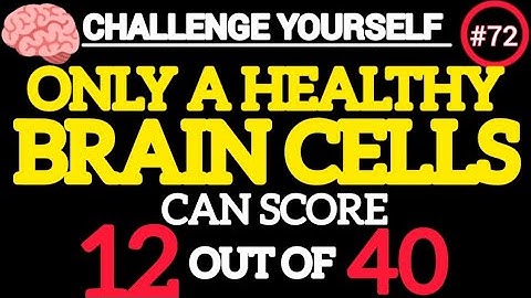 YOUR BRAIN’S CELLS ACTIVITY IS EXTRAORDINARILY POWERFUL, IF YOU CAN GET 11 OUT OF 40! QUIZ72