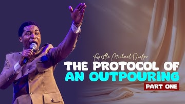 THE PROTOCOL OF AN OUTPOURING (PART 1) - Apostle Michael Orokpo