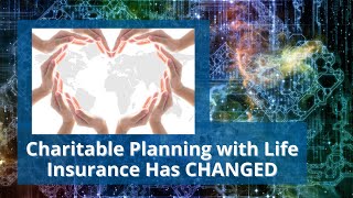 Charitable Planning with Life Insurance Has Changed