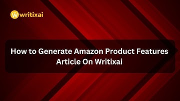 How to Generate Amazon Product Features Article On Writixai